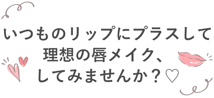 いつものリップにプラスして理想の唇メイク、してみませんか？♡