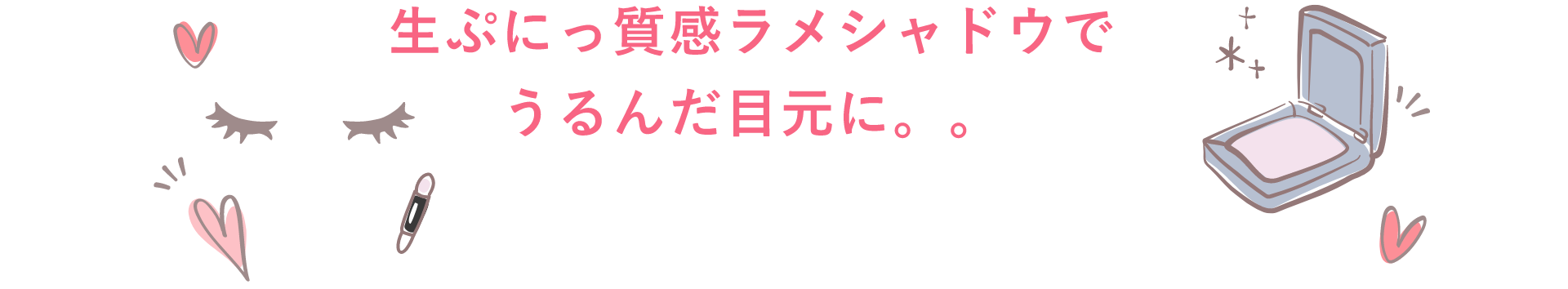 ⽣ぷにっ質感ラメシャドウでうるんだ目元に。。