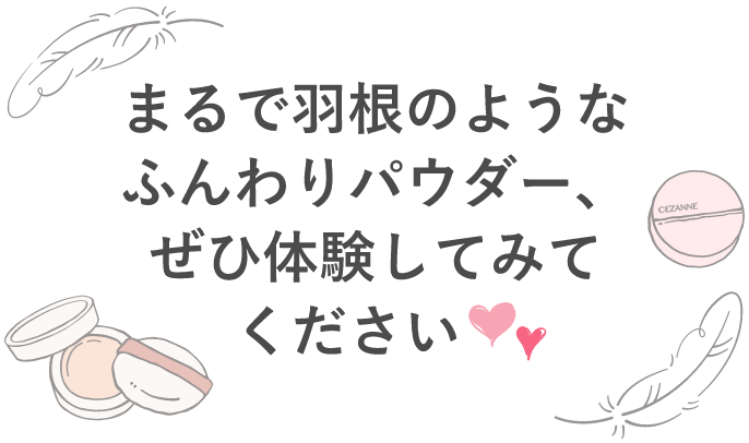 まるで羽根のようなふんわりパウダー、ぜひ体験してみてください